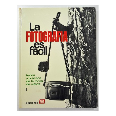 LA FOTOGRAFÍA ES FÁCIL. TOMO I. TEORÍA Y PRÁCTICA DE LA TOMA DE VISTAS