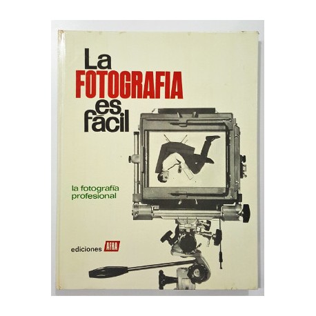 LA FOTOGRAFÍA ES FÁCIL. TOMO IV. LA FOTOGRAFÍA PROFESIONAL