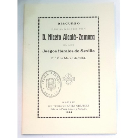 DISCURSO PRONUNCIADO POR D.NICETO ALCALÁ-ZAMORA EN LOS JUEGOS FLORALES DE SEVILLA EL 12 DE MARZO DE 1914