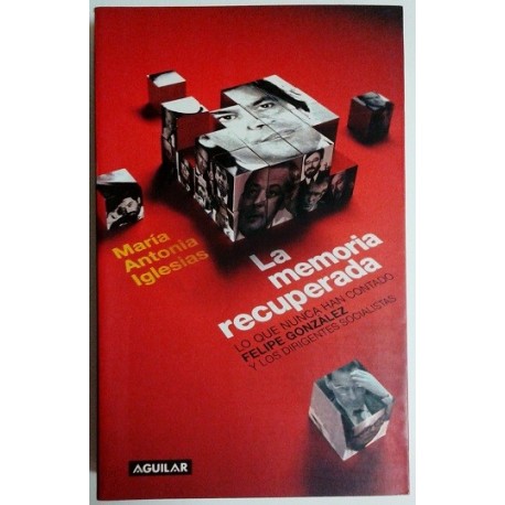 LA MEMORIA RECUPERADA: LO QUE NUNCA HAN CONTADO FELIPE GONZALEZ Y LOS DIRIGENTES SOCIALISTAS