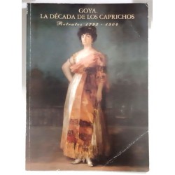 GOYA. LA DÉCADA DE LOS CAPRICHOS. RETRATOS 1792-1804