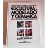 GUÍA COMPLETA DE ESCULTURA, MODELADO Y CERÁMICA TÉCNICAS Y MATERIALES