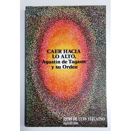 CAER HACIA LO ALTO, AGUSTIN DE TAGASTE Y SU ORDEN
