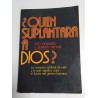¿ QUIÉN SUPLANTARA A DIOS ?