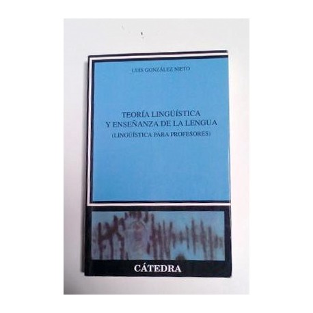 TEORÍA LINGÜÍSTICA Y ENSEÑANZA DE LA LENGUA (LINGÜÍSTICA PARA PROFESORES)