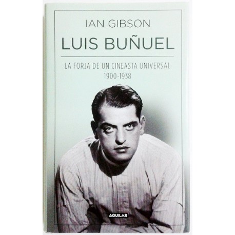 LUIS BUÑUEL. LA FORJA DE UN CINEASTA UNIVERSAL 1900-1938