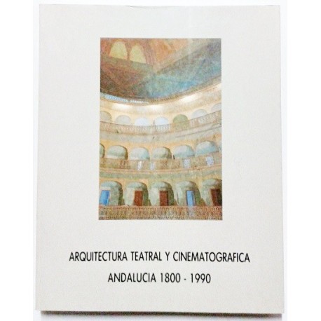 ARQUITECTURA TEATRAL Y CINEMATOGRÁFICA. ANDALUCIA 1800-1990