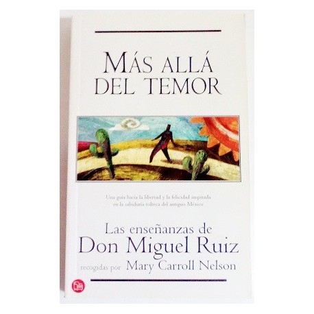 MÁS ALLÁ DEL TEMOR. LAS ENSEÑANZAS DE DON MIGUEL RUIZ