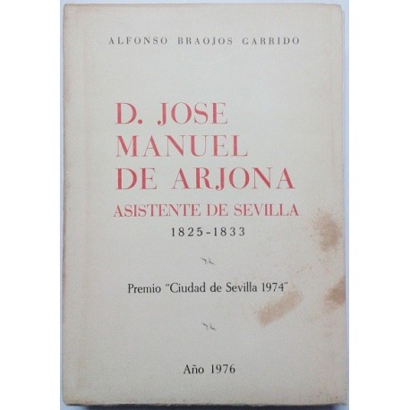 D. JOSÉ MANUEL DE ARJONA. ASISTENTE DE SEVILLA 1825-1833
