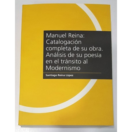 MANUEL REINA: CATALOGACIÓN COMPLETA DE SU OBRA. ANALISIS DE SU POESÍA EN EL TRÁNSITO AL MODERNISMO