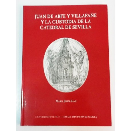 JUAN DE ARFE Y VILLAFAÑE Y LA CUSTODIA DE LA CATEDRAL DE SEVILLA