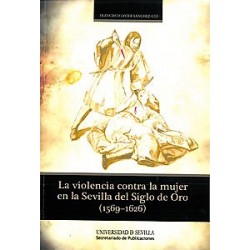 LA VIOLENCIA CONTRA LA MUJER EN LA SEVILLA DEL SIGLO DE ORO (1569 - 1626)