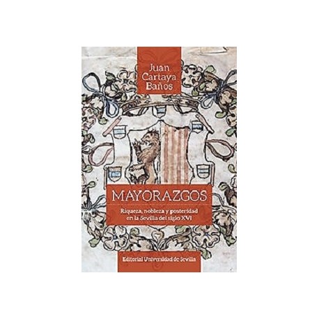 MAYORAZGOS RIQUEZA NOBLEZA Y PROSPERIDAD EN LA SEVILLA DEL SIGLO XVI