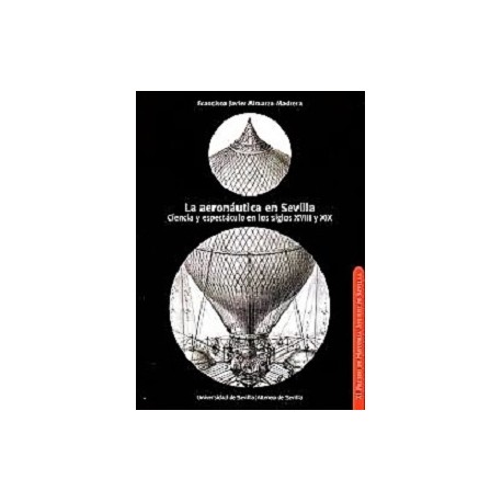 LA AERONÁUTICA EN SEVILLA CIENCIA Y ESPECTÁCULO EN LOS SIGLOS XVIII Y XIX