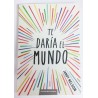 TE DARÍA EL MUNDO